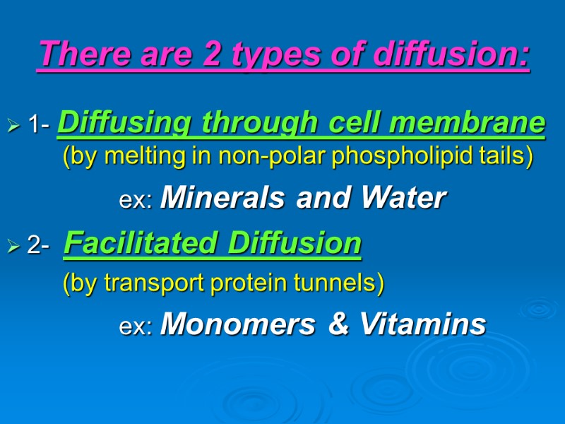 There are 2 types of diffusion: 1- Diffusing through cell membrane  (by melting